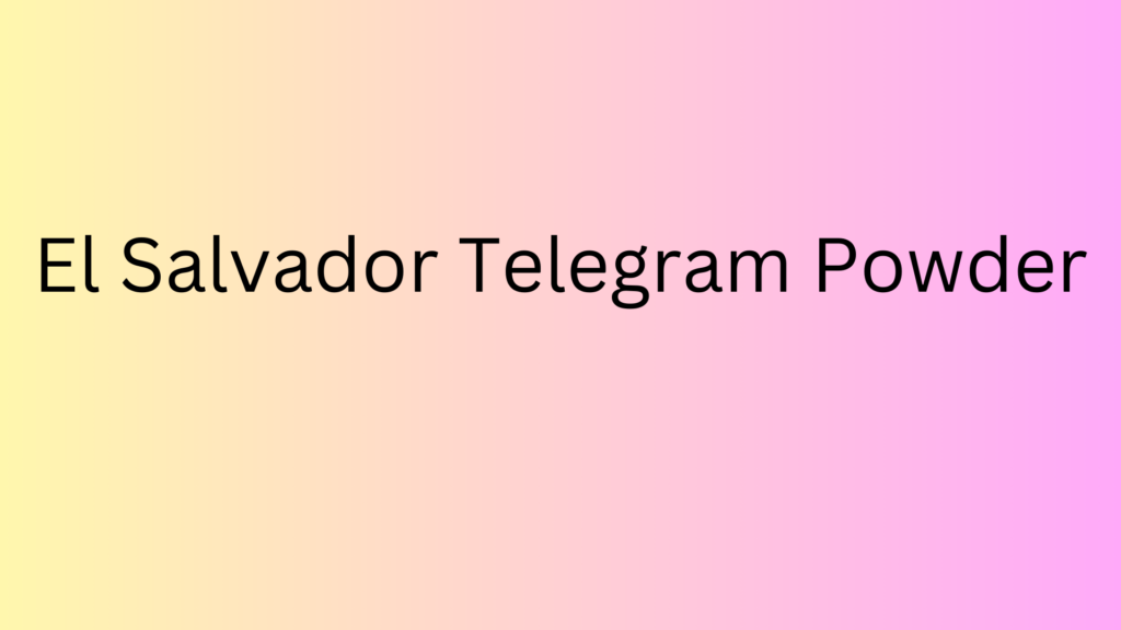 El Salvador Telegram Powder